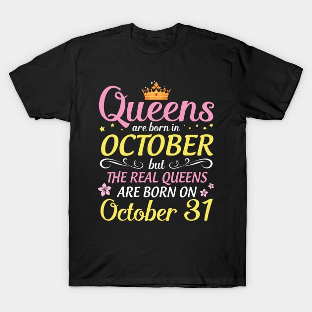 Queens Are Born In October But Real Queens Are Born On October 31 Happy Birthday To Me Mom Daughter T-Shirt by Cowan79